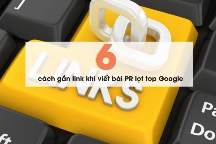 6 cách gắn link khi viết bài PR lọt top Google 6 cách gắn link khi viết bài PR lọt top Google