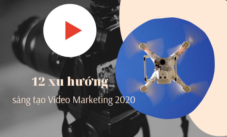 12 Xu hướng sáng tạo Video Marketing 2020 12 Xu hướng sáng tạo Video Marketing 2020