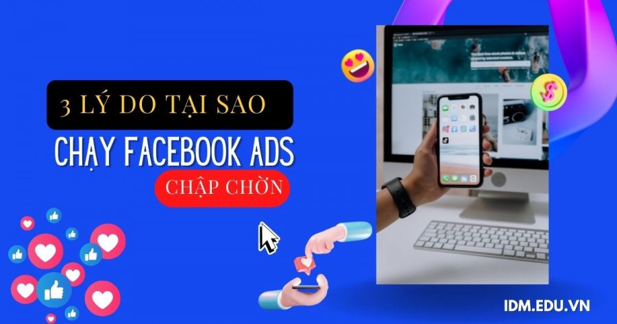 3 lý do mà tại sao bạn chạy quảng cáo Facebook cứ "chập chờn" Chay Quang Cao Facebook
