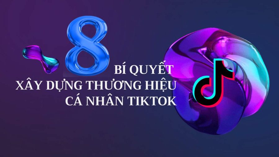 8 Bí quyết xây dựng thương hiệu cá nhân trên TikTok trong 2025 Bi Quyet Xay Dung Tiktok Ca Nhan
