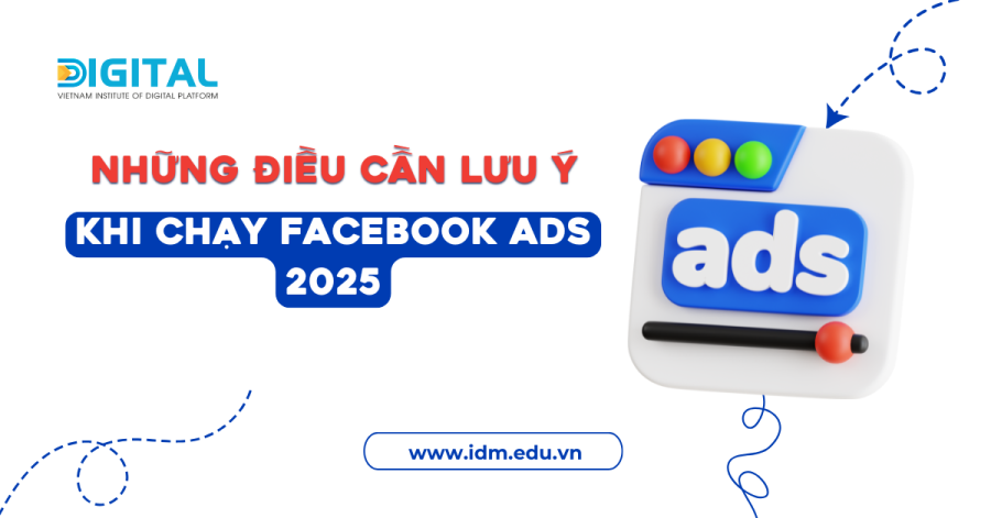 Những điều cần lưu ý khi chạy Facebook Ads 2025 Web Idm (8)