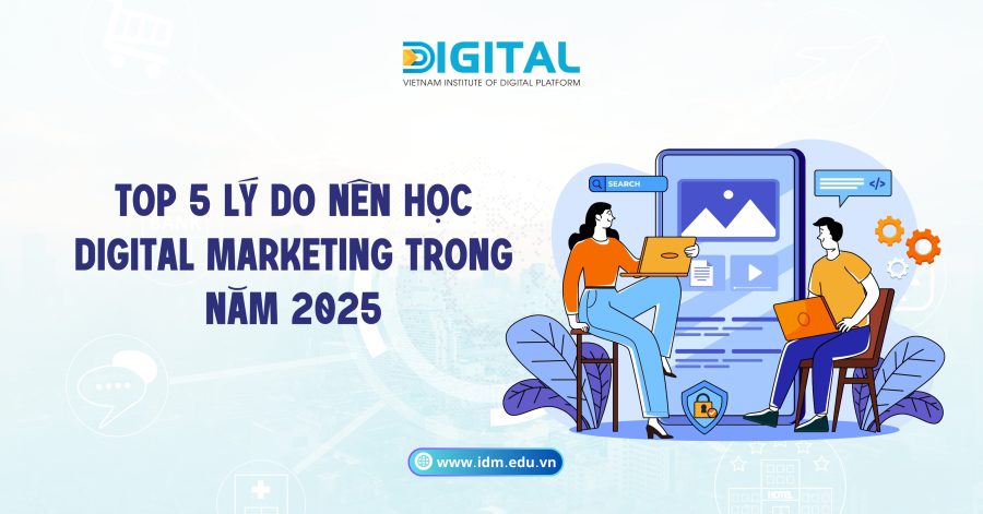Top 5 lý do nên học Digital Marketing trong năm 2025 Top 5 lý do nên học Digital Marketing trong năm 2025