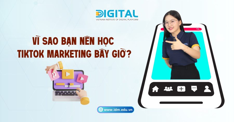 Vì sao bạn nên học TikTok Marketing bây giờ?
